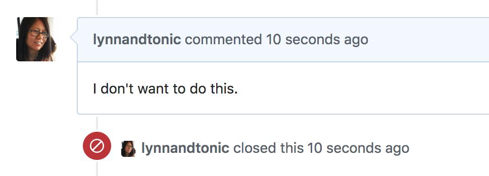 GitHub message on a recently closed issue: “lynnandtonic commented: I don't want to do this.”