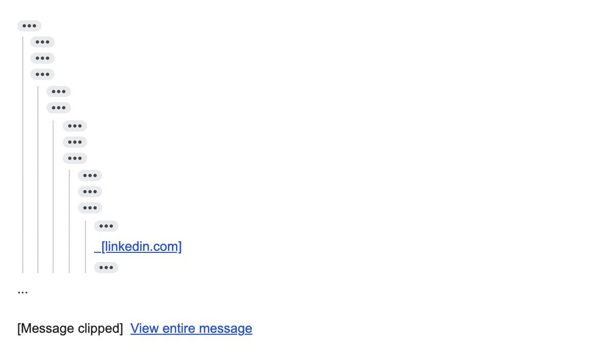 a collapsed chain of emails in a long thread, six levels deep of only ellipses, with just a random linkedin.com link showing