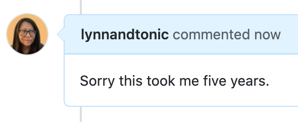 a GitHub comment by lynnandtonic that says “Sorry this took me five years.”