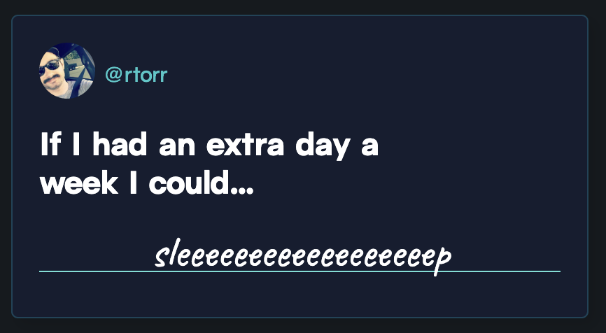 GitHub user @rtorr: “If I had an extra day a week I could... sleep” (and sleep is spelled with a whole lot of E’s)