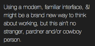 Using a modern, familiar interface, ! might be a brand new way to think about working, but this ain't no stranger, pardner and/or cowboy person