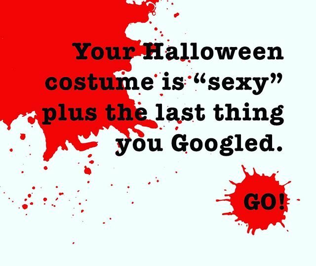 Your Halloween costume is "sexy? plus the last thing you Googled. Go!