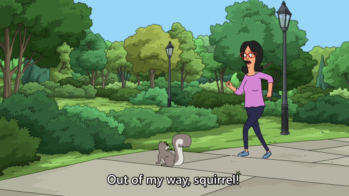 Linda Belcher marching toward a squirrel saying “Out of my way, squirrel!”