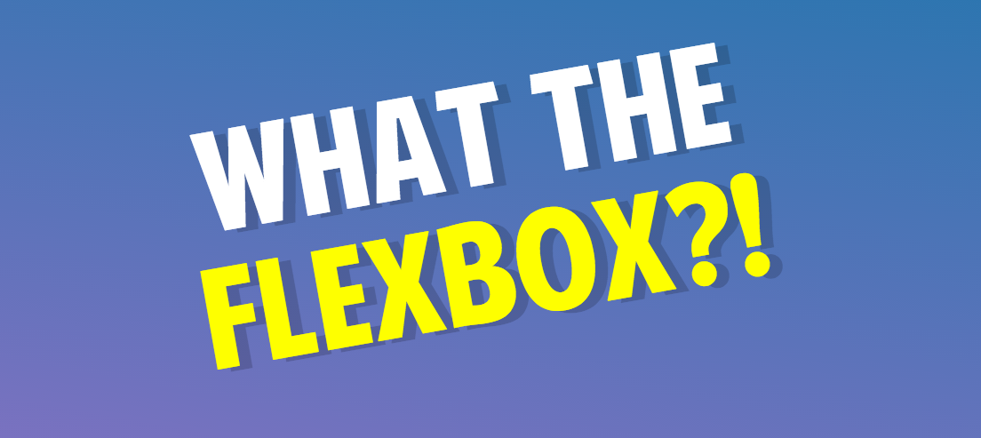 What the flexbox?!